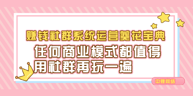 赚钱社群系统运营葵花宝典，任何商业模式都值得用社群再玩一遍-项目资源网