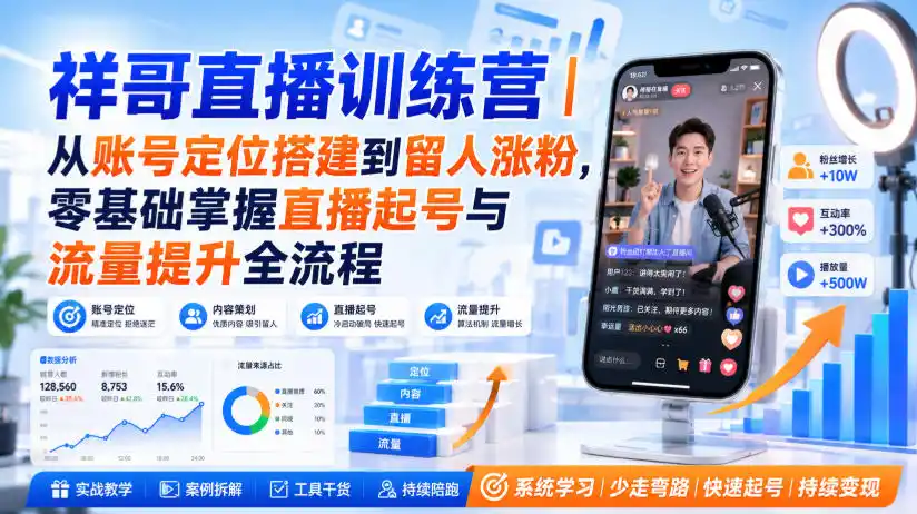 祥哥直播训练营｜从账号定位搭建到留人涨粉，零基础掌握直播起号与流量提升全流程-项目资源网
