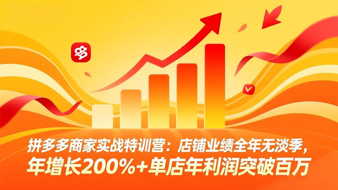 拼多多商家实战特训营：店铺业绩全年无淡季，年增长200%+单店年利润突破百万(26年4月2日更新-项目资源网