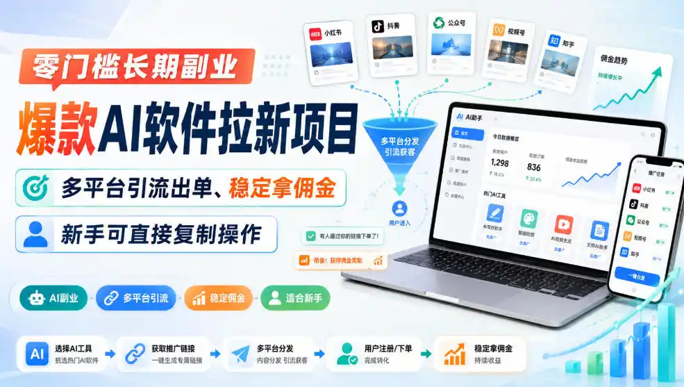 零门槛长期副业，爆款AI软件拉新项目，多平台引流出单、稳定拿佣金，新手可直接复制操作-项目资源网