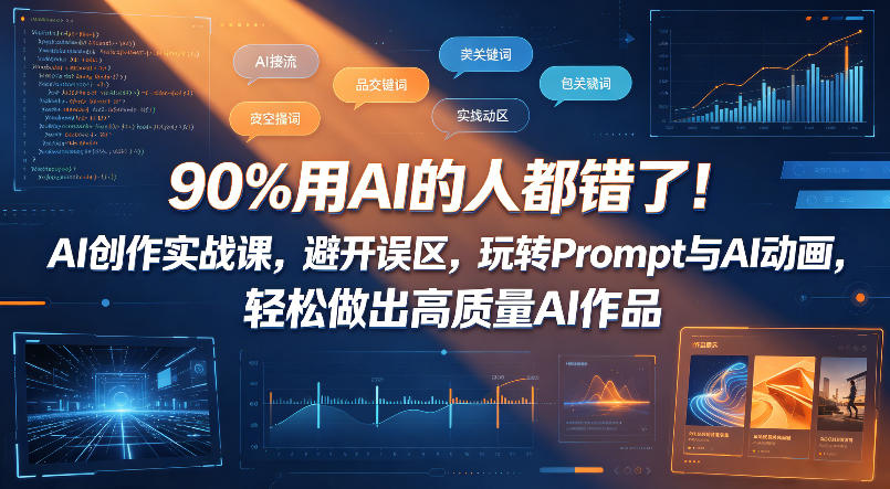 90%用AI的人都错了!AI创作实战课,避开误区,玩转Prompt与AI动画,轻松做出高质量AI作品-项目资源网