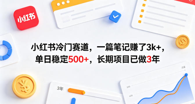 小红书冷门赛道，一篇笔记賺了3k+，单日稳定500+，长期项目已做3年【揭秘】-项目资源网