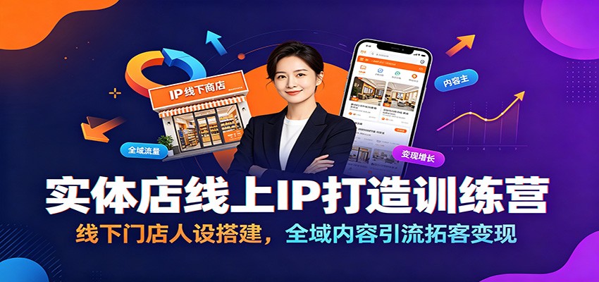 实体店线上IP打造训练营:线下门店人设搭建,全域内容引流拓客变现-项目资源网