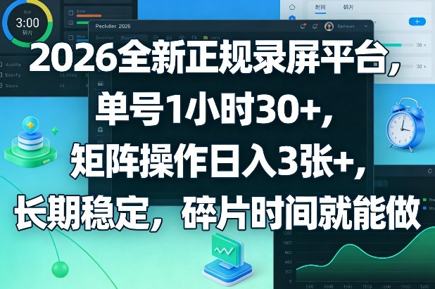 2026全新正规录屏平台，单号1小时30+，矩阵操作日入3张+，长期稳定，碎片时间就能做【揭秘】-项目资源网