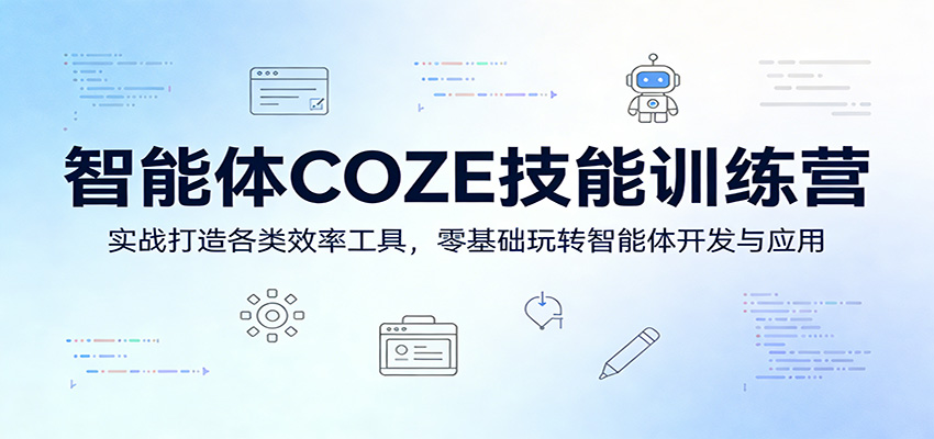 智能体COZE技能训练营：实战打造各类效率工具，零基础玩转智能体开发与应用-项目资源网