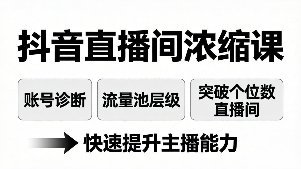 抖音直播间浓缩课：账号诊断+流量池层级，突破个位数直播间，快速提升主播能力-项目资源网