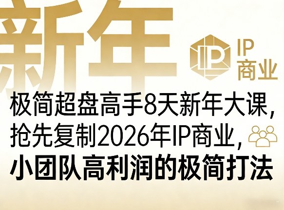 极简超盘高手8天新年大课(26年3月4-13日)，抢先复制2026年IP商业，小团队高利润的极简打法-项目资源网