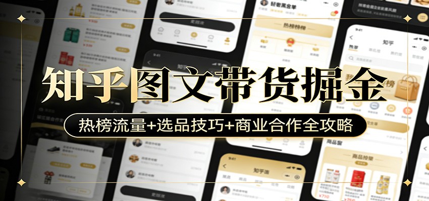 知乎图文带货掘金：热榜流量+选品技巧+商业合作全攻略-项目资源网
