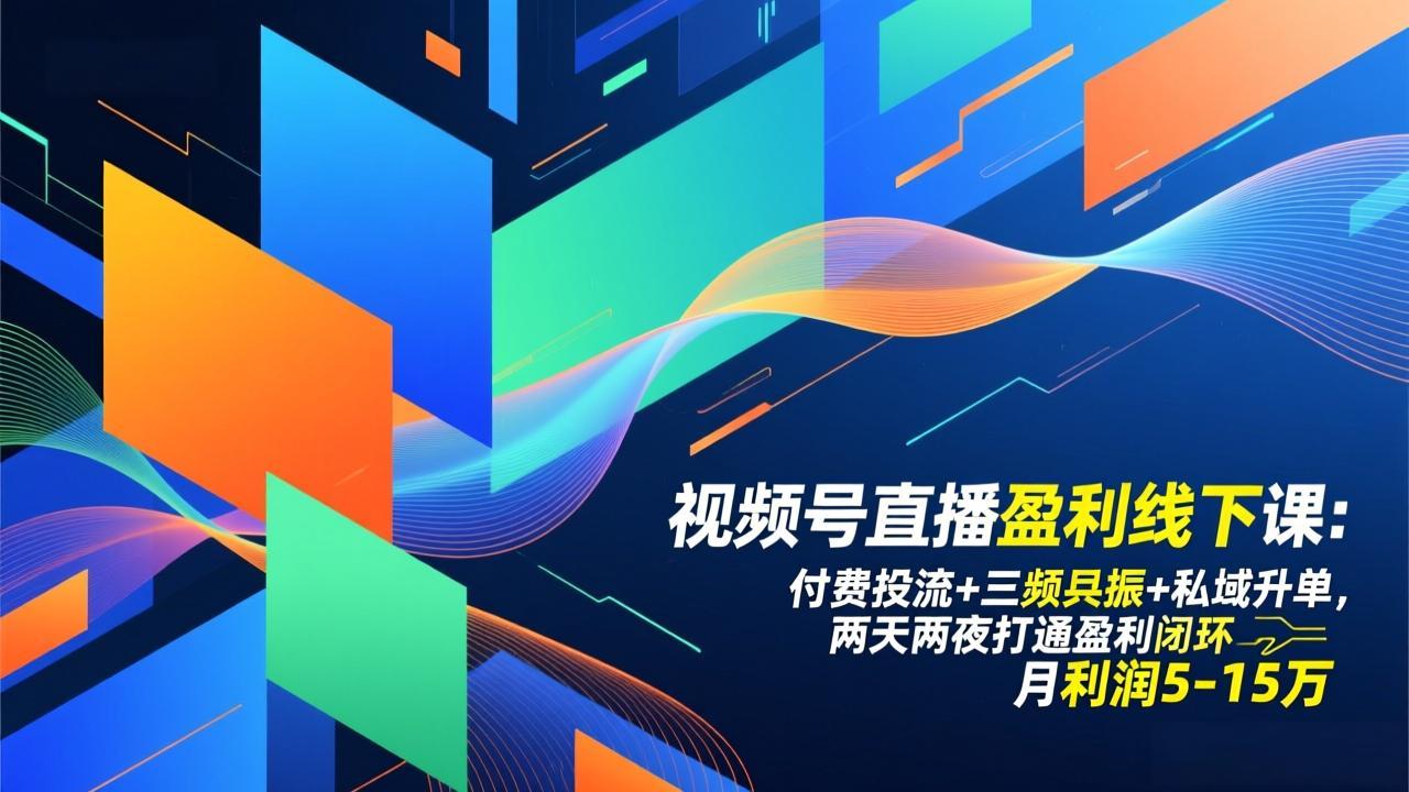 视频号直播盈利线下课:付费投流+三频共振+私域升单,两天两夜打通盈利闭环,月利润5-15万-项目资源网