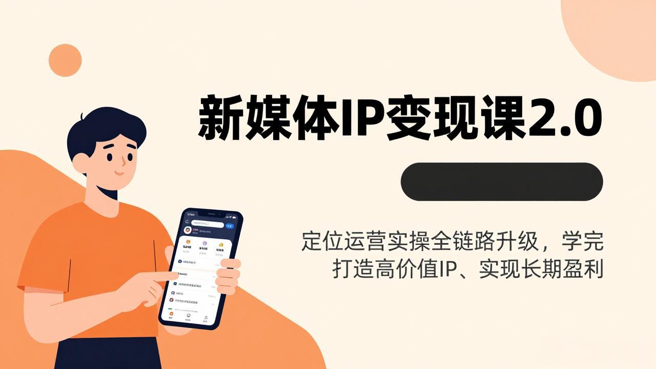 新媒体IP变现课2.0，定位运营实操全链路升级，学完打造高价值IP、实现长期盈利-项目资源网