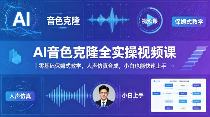 AI音色克隆全实操视频课｜零基础保姆式教学，人声仿真合成，小白也能快速上手-项目资源网