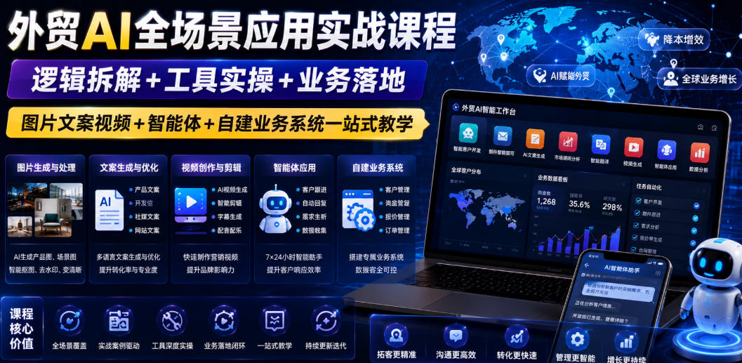 外贸AI全场景应用实战课程｜逻辑拆解+工具实操+业务落地，图片文案视频+智能体+自建业务系统一站式教学-项目资源网