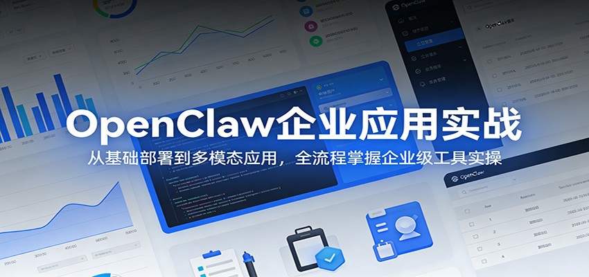 OpenClaw企业应用实战：从基础部署到多模态应用，全流程掌握企业级工具实操-项目资源网