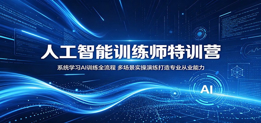 人工智能训练师特训营：系统学习AI训练全流程，多场景实操演练打造专业从业能力-项目资源网