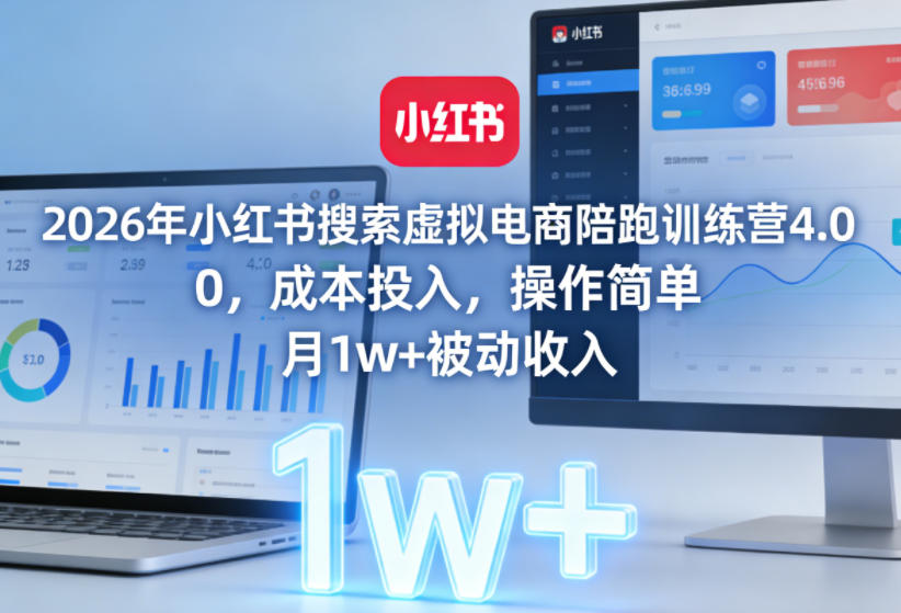 2026年小红书搜索虚拟电商陪跑训练营4.0，0成本投入，操作简单，月1w+被动收入(更新0628)-项目资源网